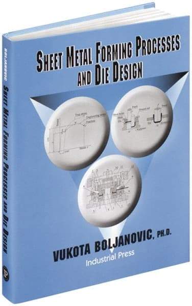 Industrial Press - Sheet Metal Forming Processes and Die Design Publication, 1st Edition - by Vukota Boljanovic, 2004 - Best Tool & Supply