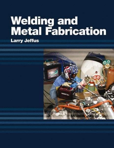 DELMAR CENGAGE Learning - Welding and Metal Fabrication, 1st Edition - Welding Reference, 800 Pages, Hardcover, Delmar/Cengage Learning, 2011 - Best Tool & Supply