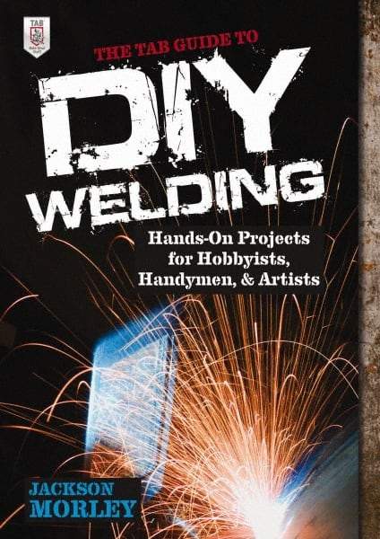 McGraw-Hill - TAB GUIDE TO DIY WELDING Handbook, 1st Edition - by Jackson Morley, McGraw-Hill, 2013 - Best Tool & Supply