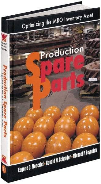 Industrial Press - Production Spare Parts: Optimizing the MRO Inventory Asset Publication, 1st Edition - by Moncrief, Schroder & Reynolds, Industrial Press, 2005 - Best Tool & Supply