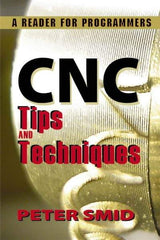 Industrial Press - CNC Tips and Techniques: A Reader for Programmers Publication, 1st Edition - by Peter Smid, Industrial Press, 2013 - Best Tool & Supply