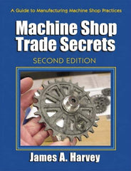 Industrial Press - Machine Shop Trade Secrets Publication, 2nd Edition - by James A. Harvey, Industrial Press, 2013 - Best Tool & Supply