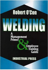 Industrial Press - Welding A Management Primer & Employee Training Guide Publication - by Robert O'Con, 2000 - Best Tool & Supply